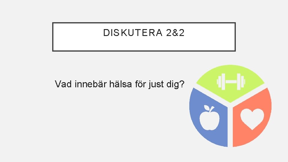DISKUTERA 2&2 Vad innebär hälsa för just dig? DISKUTERA 2&2 Vad innebär hälsa för just dig?