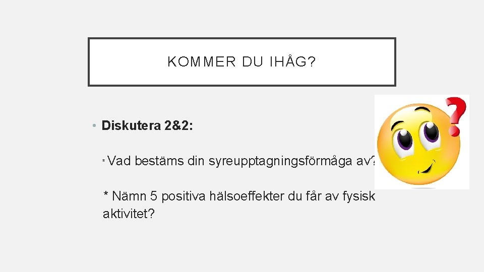 KOMMER DU IHÅG? • Diskutera 2&2: * Vad bestäms din syreupptagningsförmåga av? * Nämn KOMMER DU IHÅG? • Diskutera 2&2: * Vad bestäms din syreupptagningsförmåga av? * Nämn