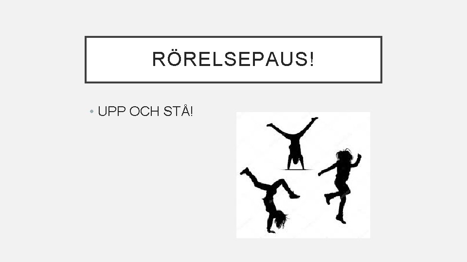 RÖRELSEPAUS! • UPP OCH STÅ! RÖRELSEPAUS! • UPP OCH STÅ!