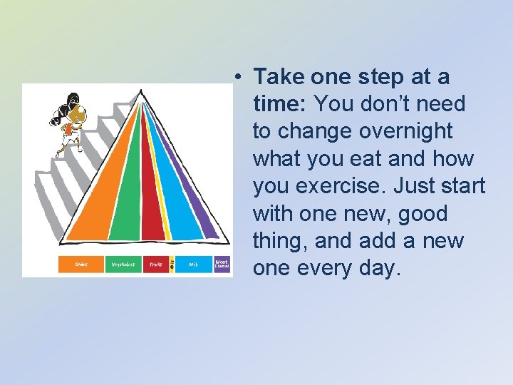  • Take one step at a time: You don’t need to change overnight