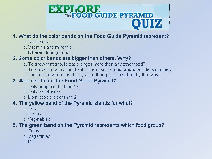 1. What do the color bands on the Food Guide Pyramid represent? a. A