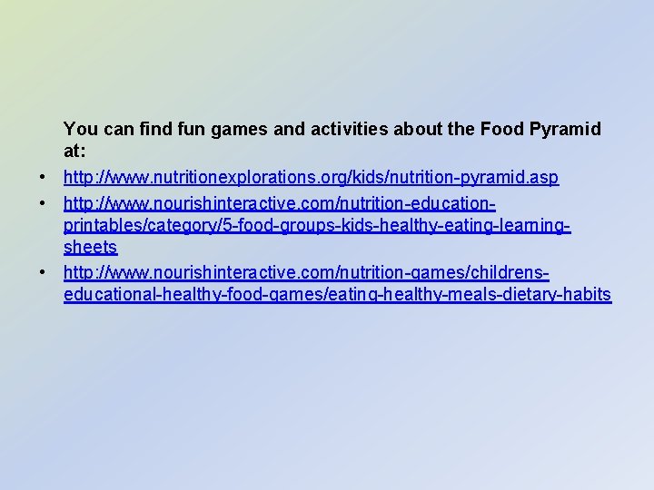 You can find fun games and activities about the Food Pyramid at: • http: