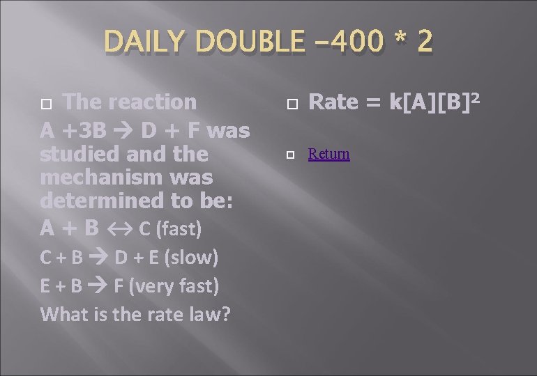 DAILY DOUBLE -400 * 2 The reaction A +3 B D + F was