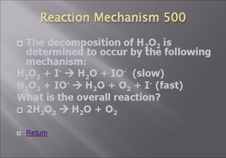 Reaction Mechanism 500 The decomposition of H 2 O 2 is determined to occur