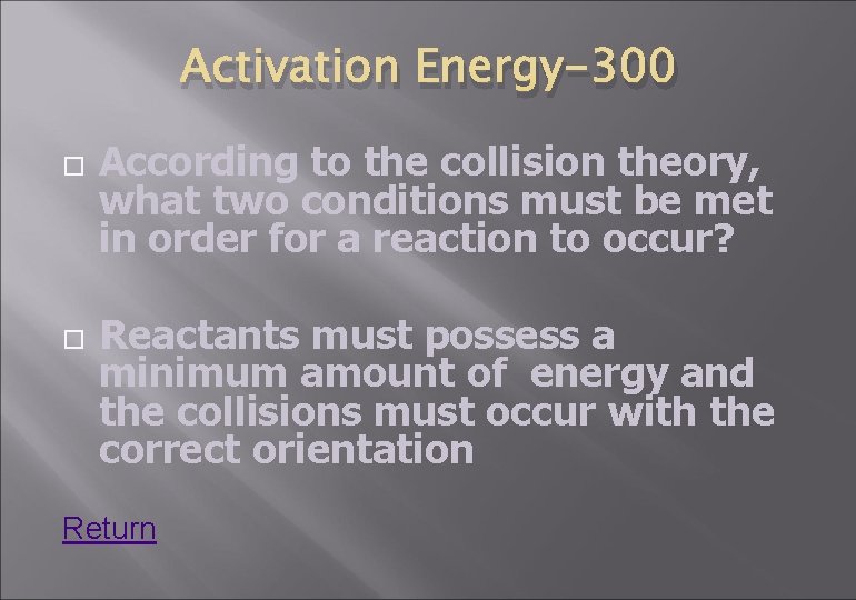 Activation Energy-300 According to the collision theory, what two conditions must be met in