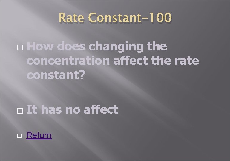 Rate Constant-100 How does changing the concentration affect the rate constant? It has no