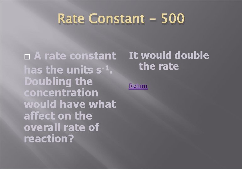 Rate Constant - 500 A rate constant has the units s-1. Doubling the concentration