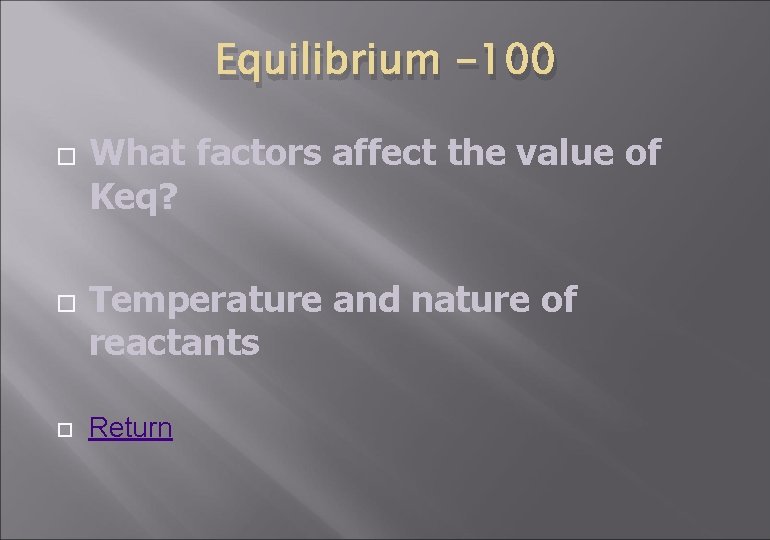 Equilibrium -100 What factors affect the value of Keq? Temperature and nature of reactants