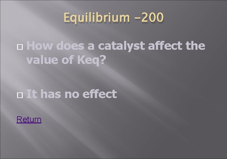 Equilibrium -200 How does a catalyst affect the value of Keq? It has no