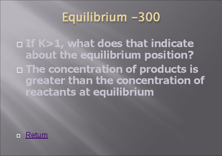 Equilibrium -300 If K>1, what does that indicate about the equilibrium position? The concentration