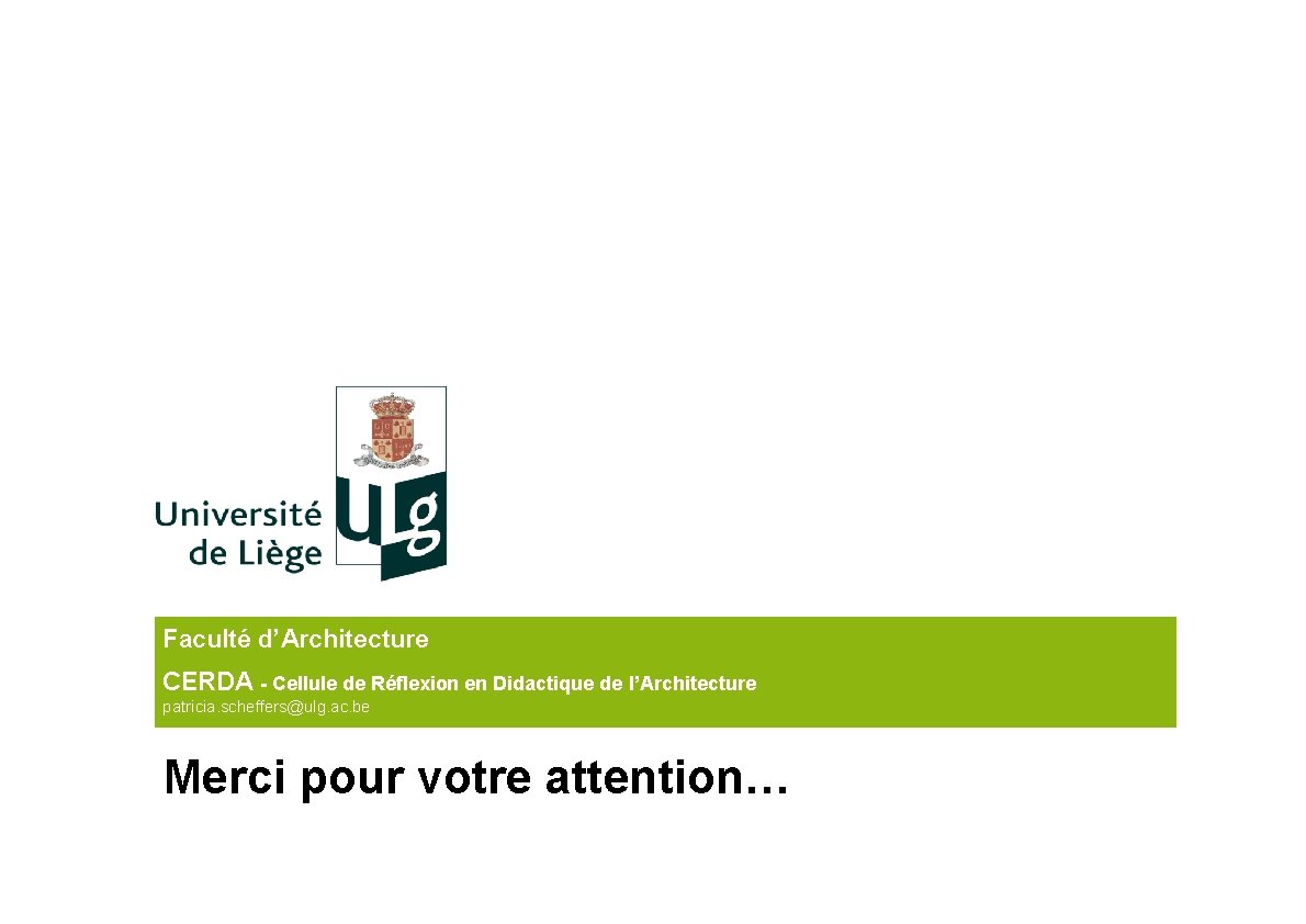 Faculté d’Architecture CERDA - Cellule de Réflexion en Didactique de l’Architecture patricia. scheffers@ulg. ac. Faculté d’Architecture CERDA - Cellule de Réflexion en Didactique de l’Architecture patricia. scheffers@ulg. ac.