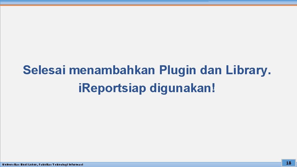 Selesai menambahkan Plugin dan Library. i. Reportsiap digunakan! Universitas Budi Luhur, Fakultas Teknologi Informasi