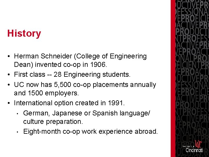 History • Herman Schneider (College of Engineering Dean) invented co-op in 1906. • First