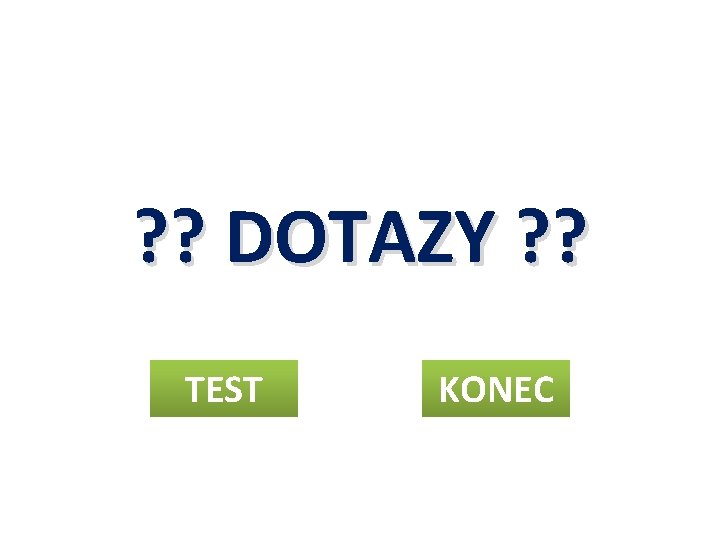 ? ? DOTAZY ? ? TEST KONEC ? ? DOTAZY ? ? TEST KONEC