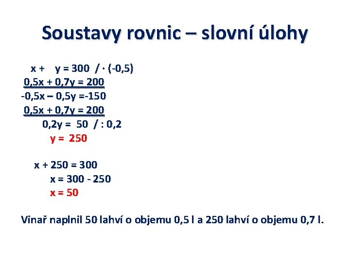 Soustavy rovnic – slovní úlohy x + y = 300 / ∙ (-0, 5) Soustavy rovnic – slovní úlohy x + y = 300 / ∙ (-0, 5)
