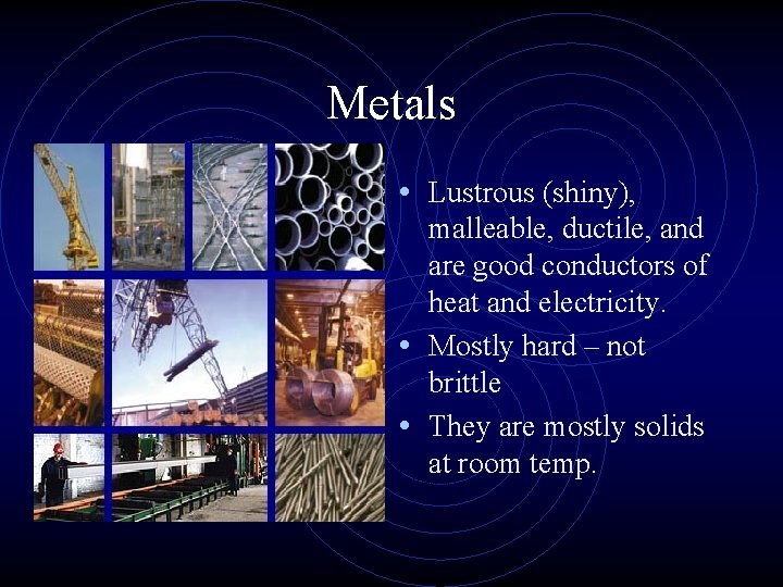 Metals • Lustrous (shiny), malleable, ductile, and are good conductors of heat and electricity.