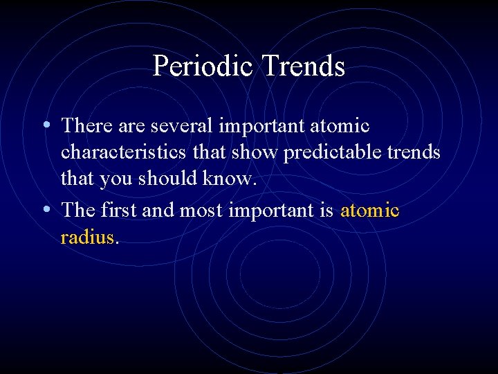 Periodic Trends • There are several important atomic characteristics that show predictable trends that