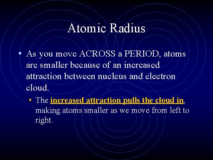 Atomic Radius • As you move ACROSS a PERIOD, atoms are smaller because of