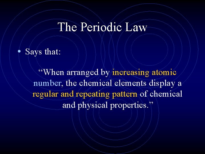 The Periodic Law • Says that: “When arranged by increasing atomic number, the chemical