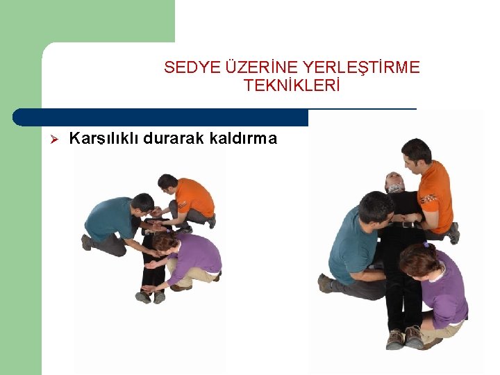 SEDYE ÜZERİNE YERLEŞTİRME TEKNİKLERİ Ø Karşılıklı durarak kaldırma 