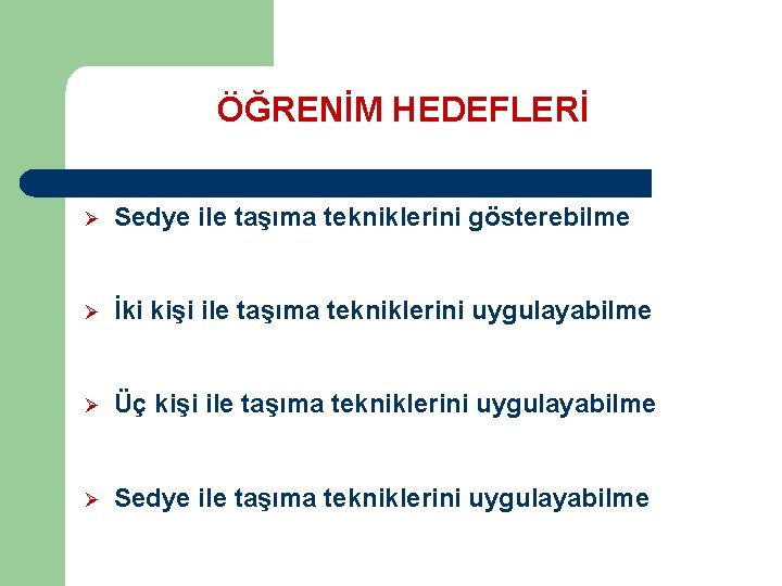 ÖĞRENİM HEDEFLERİ Ø Sedye ile taşıma tekniklerini gösterebilme Ø İki kişi ile taşıma tekniklerini ÖĞRENİM HEDEFLERİ Ø Sedye ile taşıma tekniklerini gösterebilme Ø İki kişi ile taşıma tekniklerini