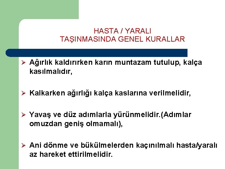 HASTA / YARALI TAŞINMASINDA GENEL KURALLAR Ø Ağırlık kaldırırken karın muntazam tutulup, kalça kasılmalıdır, HASTA / YARALI TAŞINMASINDA GENEL KURALLAR Ø Ağırlık kaldırırken karın muntazam tutulup, kalça kasılmalıdır,