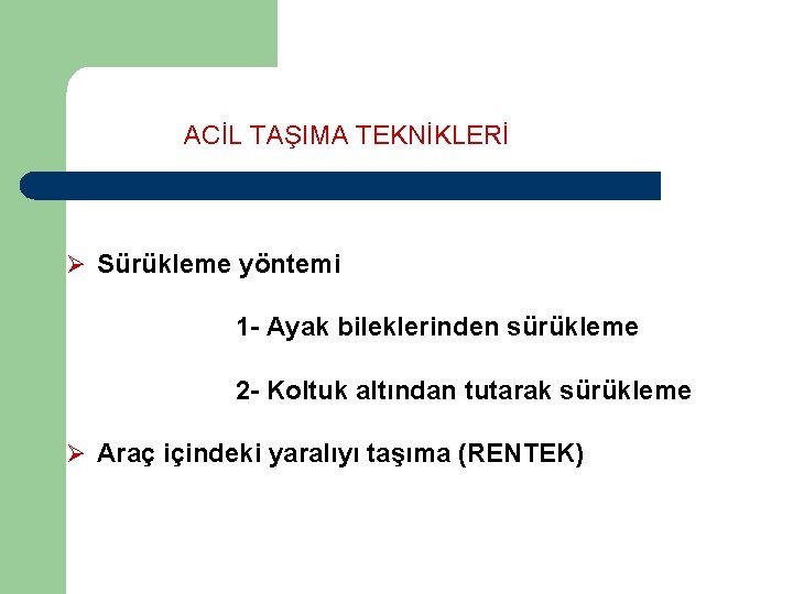 ACİL TAŞIMA TEKNİKLERİ Ø Sürükleme yöntemi 1 - Ayak bileklerinden sürükleme 2 - Koltuk