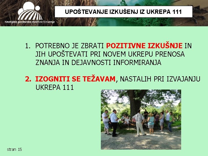 UPOŠTEVANJE IZKUŠENJ IZ UKREPA 111 1. POTREBNO JE ZBRATI POZITIVNE IZKUŠNJE IN JIH UPOŠTEVATI