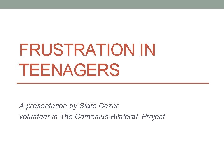 FRUSTRATION IN TEENAGERS A presentation by State Cezar, volunteer in The Comenius Bilateral Project