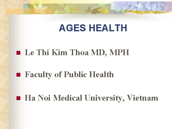 AGES HEALTH n Le Thi Kim Thoa MD, MPH n Faculty of Public Health