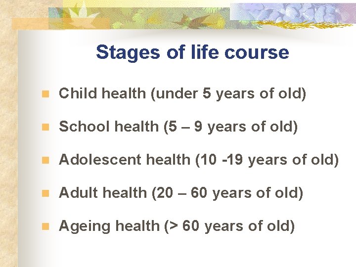 Stages of life course n Child health (under 5 years of old) n School