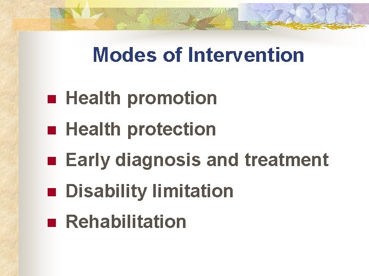 Modes of Intervention n Health promotion n Health protection n Early diagnosis and treatment