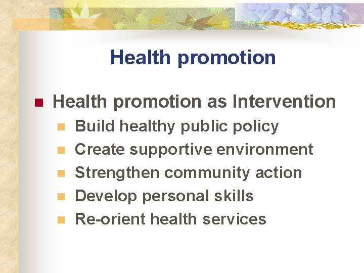 Health promotion n Health promotion as Intervention n n Build healthy public policy Create