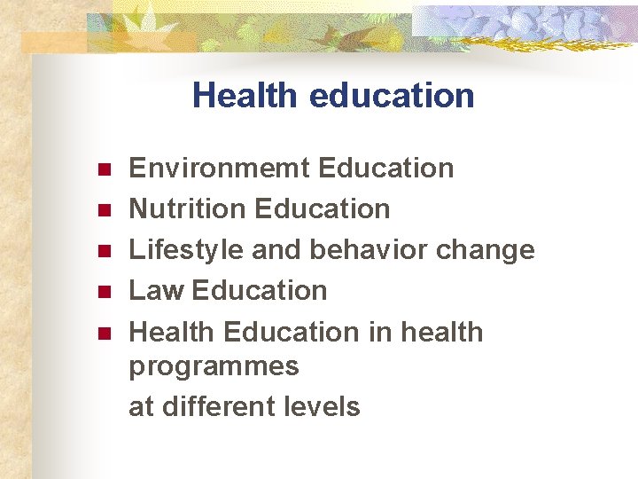 Health education n n Environmemt Education Nutrition Education Lifestyle and behavior change Law Education