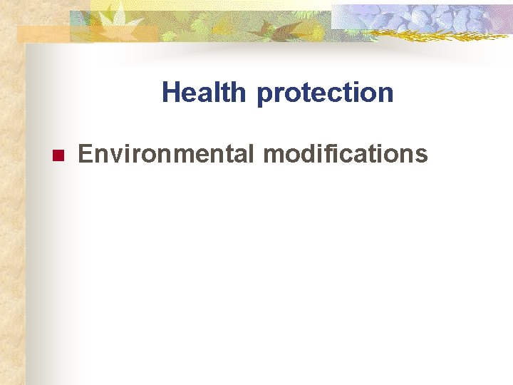 Health protection n Environmental modifications 
