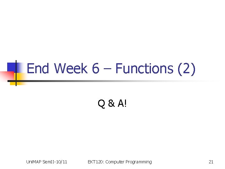 End Week 6 – Functions (2) Q & A! Uni. MAP Sem. II-10/11 EKT
