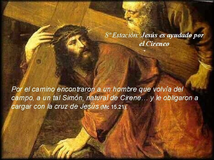 8ª Estación: Jesús es ayudado por el Cireneo Por el camino encontraron a un