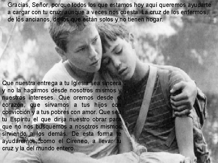Gracias, Señor, porque todos los que estamos hoy aquí queremos ayudarte a cargar con