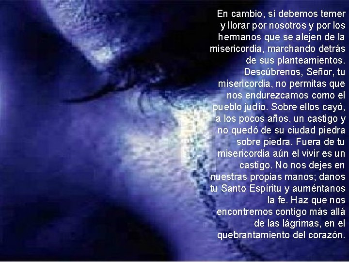 En cambio, sí debemos temer y llorar por nosotros y por los hermanos que
