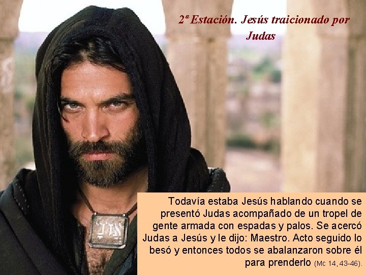2ª Estación. Jesús traicionado por Judas Todavía estaba Jesús hablando cuando se presentó Judas