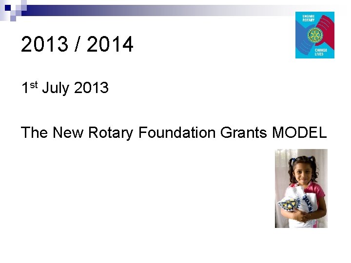 2013 / 2014 1 st July 2013 The New Rotary Foundation Grants MODEL 