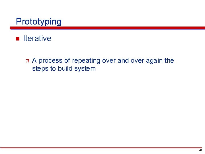 Prototyping n Iterative ä A process of repeating over and over again the steps