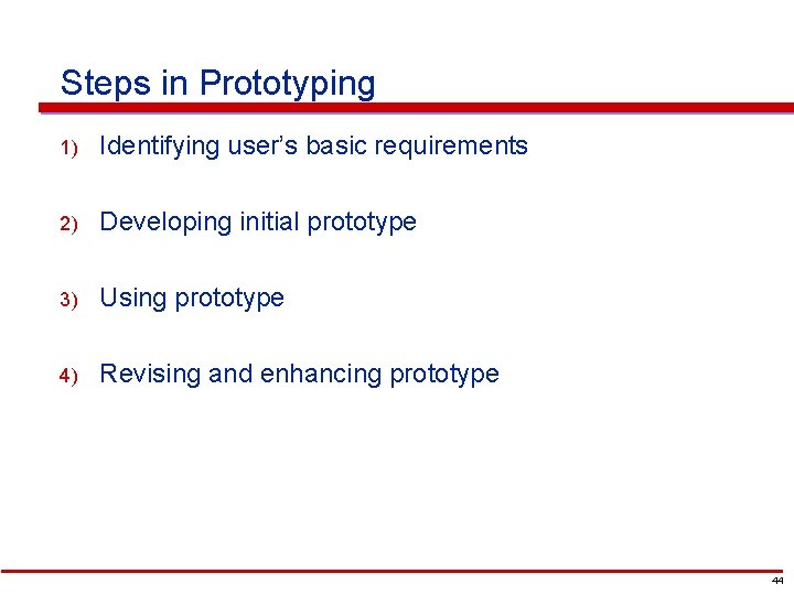 Steps in Prototyping 1) Identifying user’s basic requirements 2) Developing initial prototype 3) Using