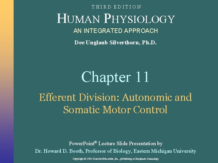 THIRD EDITION HUMAN PHYSIOLOGY AN INTEGRATED APPROACH Dee Unglaub Silverthorn, Ph. D. Chapter 11 THIRD EDITION HUMAN PHYSIOLOGY AN INTEGRATED APPROACH Dee Unglaub Silverthorn, Ph. D. Chapter 11