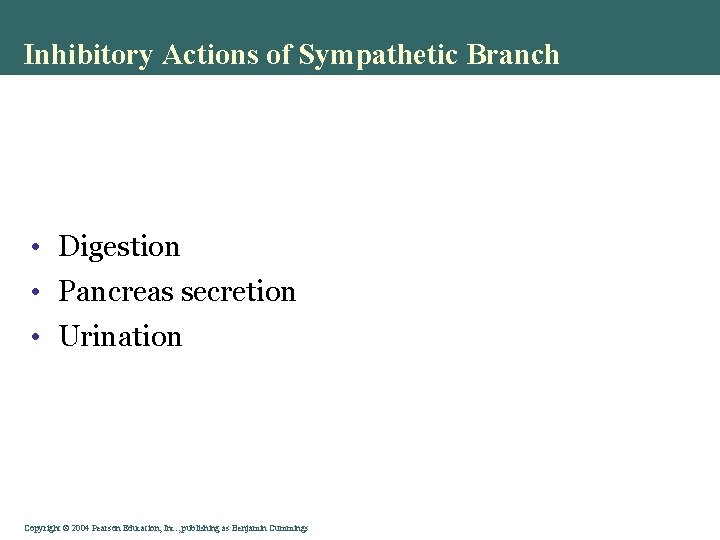 Inhibitory Actions of Sympathetic Branch • Digestion • Pancreas secretion • Urination Copyright © Inhibitory Actions of Sympathetic Branch • Digestion • Pancreas secretion • Urination Copyright ©