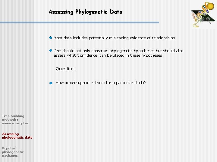 Assessing Phylogenetic Data Most data includes potentially misleading evidence of relationships One should not