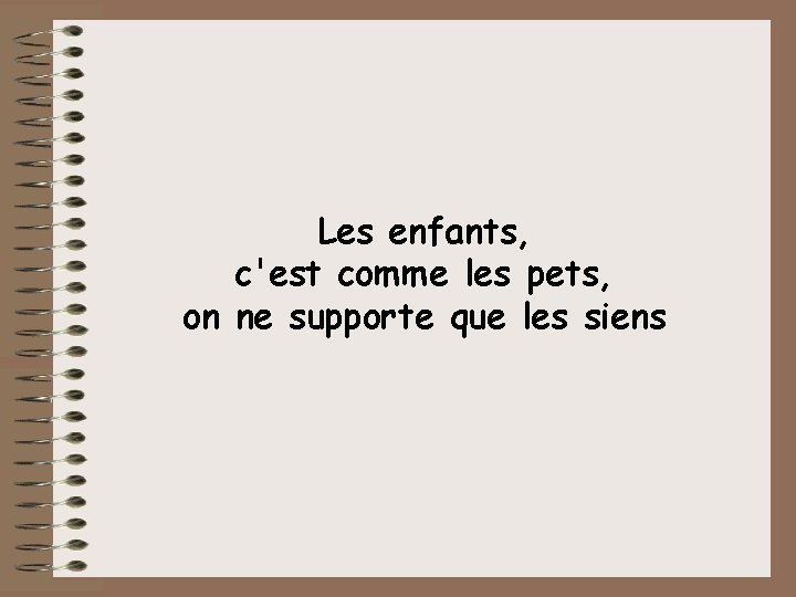 Les enfants, c'est comme les pets, on ne supporte que les siens 