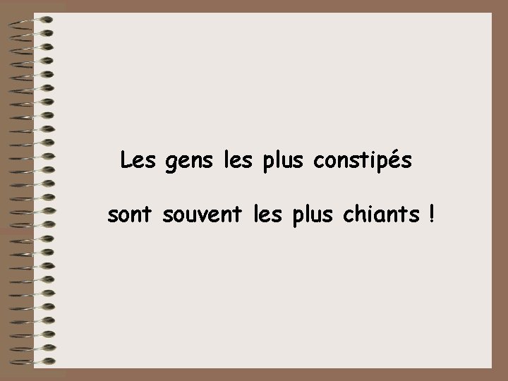 Les gens les plus constipés sont souvent les plus chiants ! 