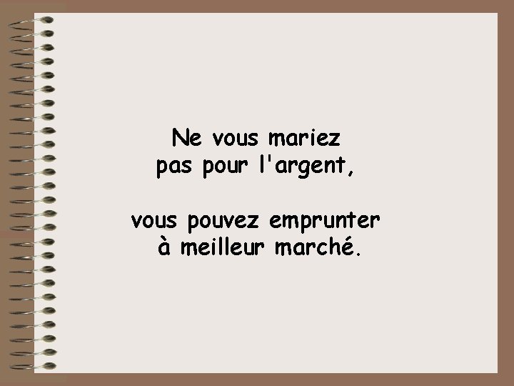 Ne vous mariez pas pour l'argent, vous pouvez emprunter à meilleur marché. 