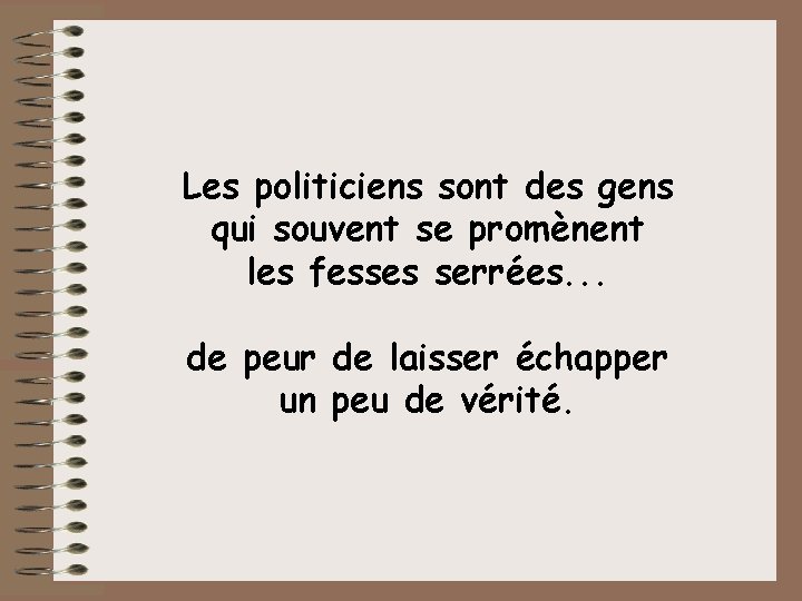 Les politiciens sont des gens qui souvent se promènent les fesses serrées. . .